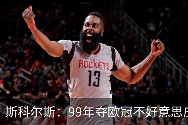 斯科尔斯：99年夺欧冠不好意思庆祝，因为没参加